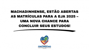 MACHADINHENSE MATRÍCULAS ABERTAS PARA A EJA 2025 – UMA NOVA CHANCE PARA CONCLUIR SEUS ESTUDOS!